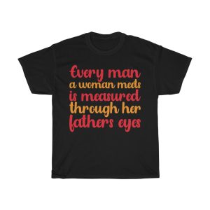 Every Man A Woman Meets Is Measured Through Her Father’s Eyes Shirt