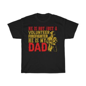 He Is Not Just A Volunteer Firefighter He Is My Dad Shirt