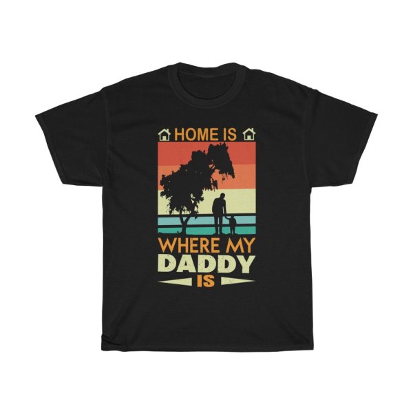 Home Is Where My Daddy Is Shirt