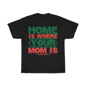 Home Is Where Your Mom Is Shirt