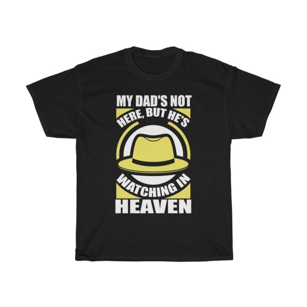 My Dad’s Not Here, But He’s Watching In Heaven Shirt Design 9