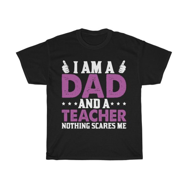 I Am A Dad And A Teacher Nothing Scares Me Shirt