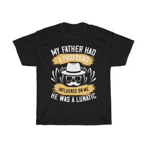 My Father Had A Profound Influence On Me. He Was A Lunatic Shirt Design 7