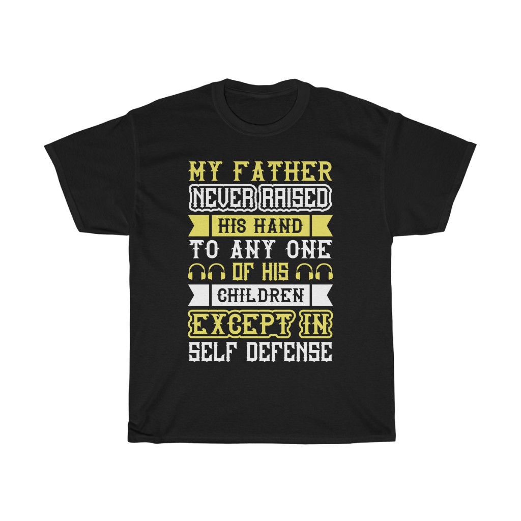 My Father Never Raised His Hand To Any One Of His Children, Except In Self Defense Shirt Design 1