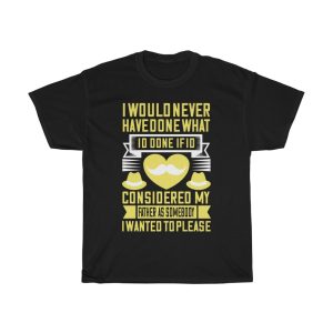 I Would Never Have Done What I’d Done If I’d Considered My Father As Somebody I Wanted To Please Shirt Design 2