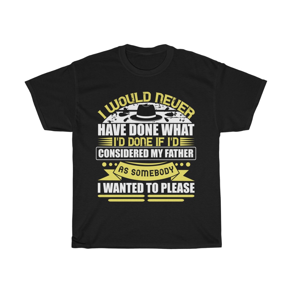 I Would Never Have Done What I’d Done If I’d Considered My Father As Somebody I Wanted To Please Shirt Design 4