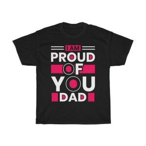 I Am Proud Of You Dad Quotes Shirt