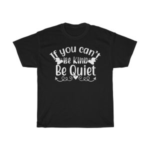 If You Can’t Be Kind Be Quiet Shirt