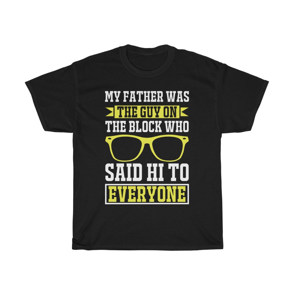 My Father Was The Guy On The Block Who Said Hi To Everyone Shirt Design 9