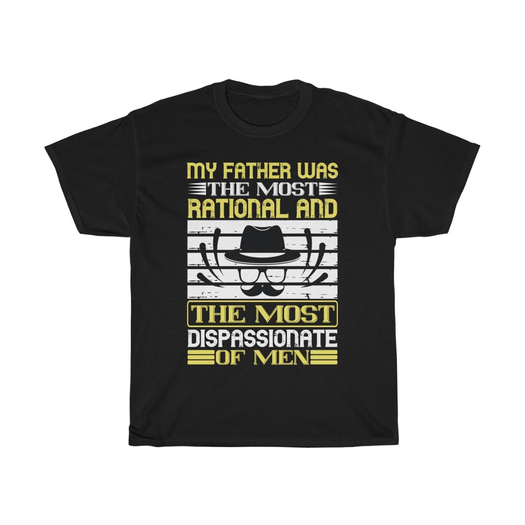 My Father Was The Most Rational And The Most Dispassionate Of Men Shirt Design 2