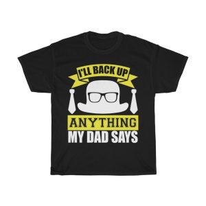 I’ll Back Up Anything My Dad Says Shirt Design 1