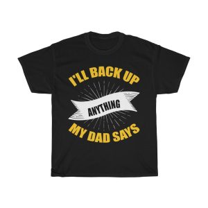 I’ll Back Up Anything My Dad Says Shirt Design 4