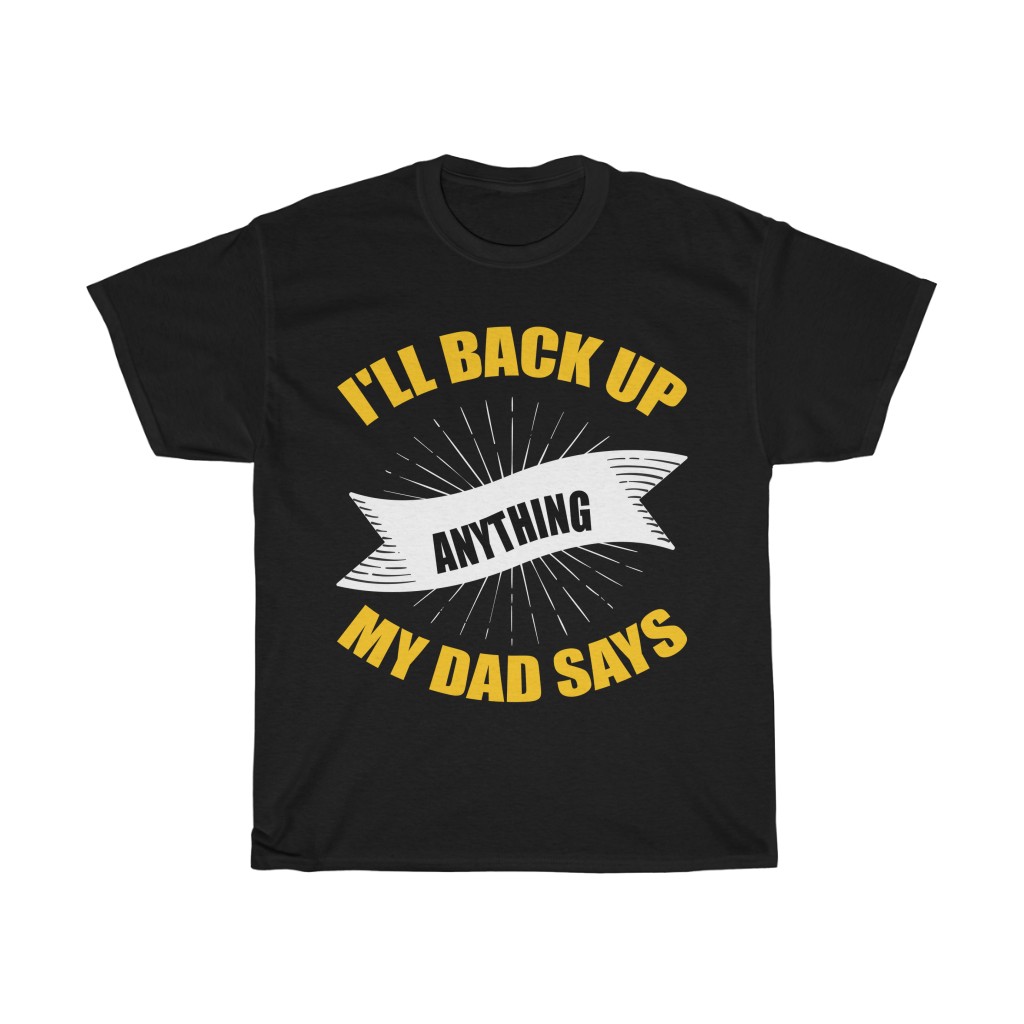 I’ll Back Up Anything My Dad Says Shirt Design 4