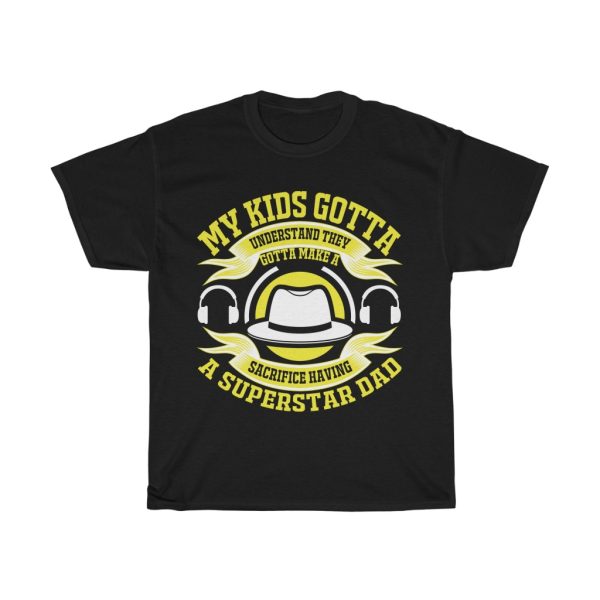 My Kids Gotta Understand They Gotta Make A Sacrifice, Having A Superstar Dad Shirt Design 1