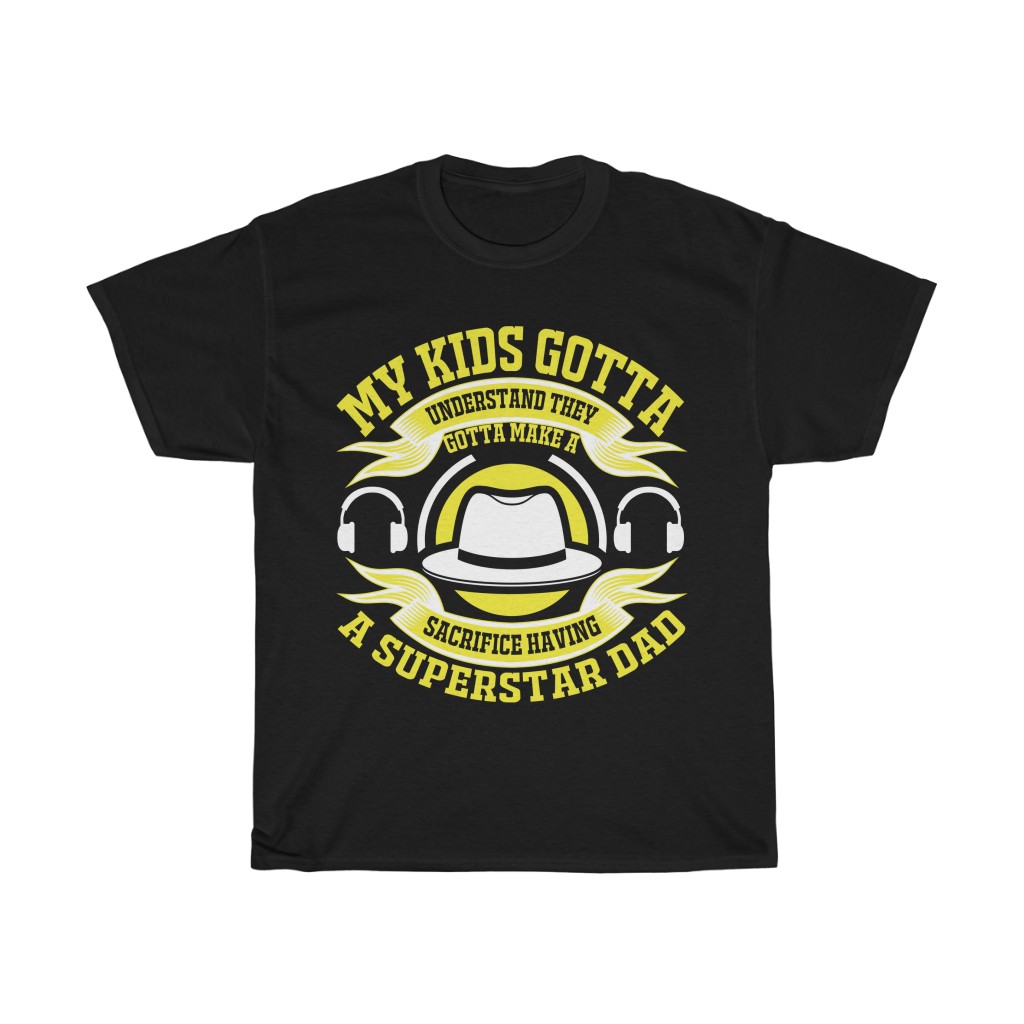 My Kids Gotta Understand They Gotta Make A Sacrifice, Having A Superstar Dad Shirt Design 1