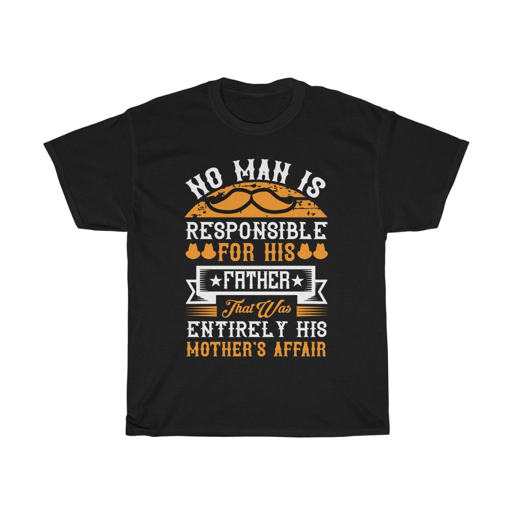 No Man Is Responsible For His Father. That Was Entirely His Mother’s Affair Shirt Design 1