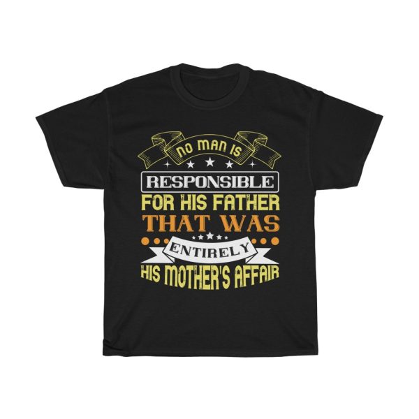 No Man Is Responsible For His Father. That Was Entirely His Mother’s Affair Shirt Design 2