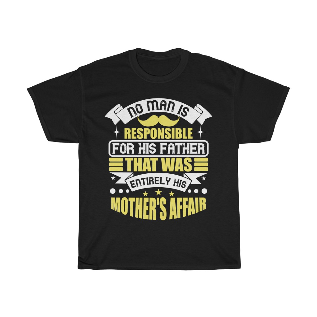 No Man Is Responsible For His Father. That Was Entirely His Mother’s Affair Shirt Design 3