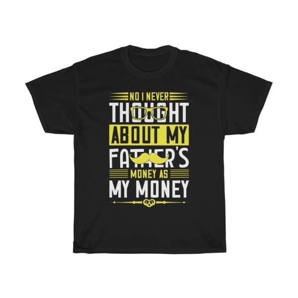 No, I Never Thought About My Father’s Money As My Money Shirt Design 1