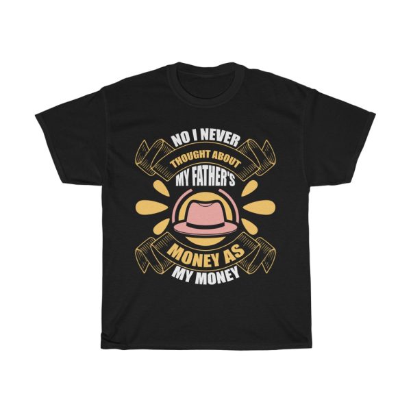 No, I Never Thought About My Father’s Money As My Money Shirt Design 2