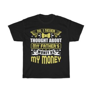 No, I Never Thought About My Father’s Money As My Money Shirt Design 9