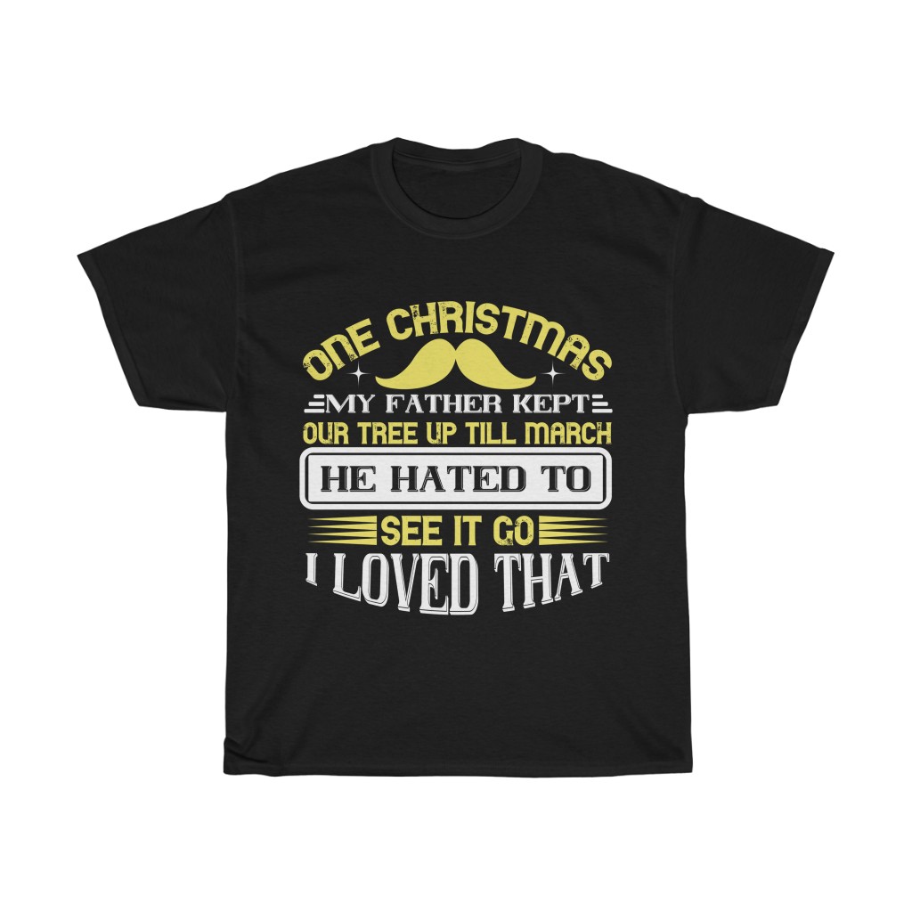 One Christmas My Father Kept Our Tree Up Ti’ll March. He Hated To See It Go. I Loved That Shirt