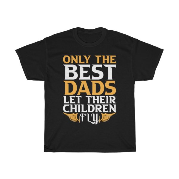 Only The Best Dads Let Their Children Fly Shirt