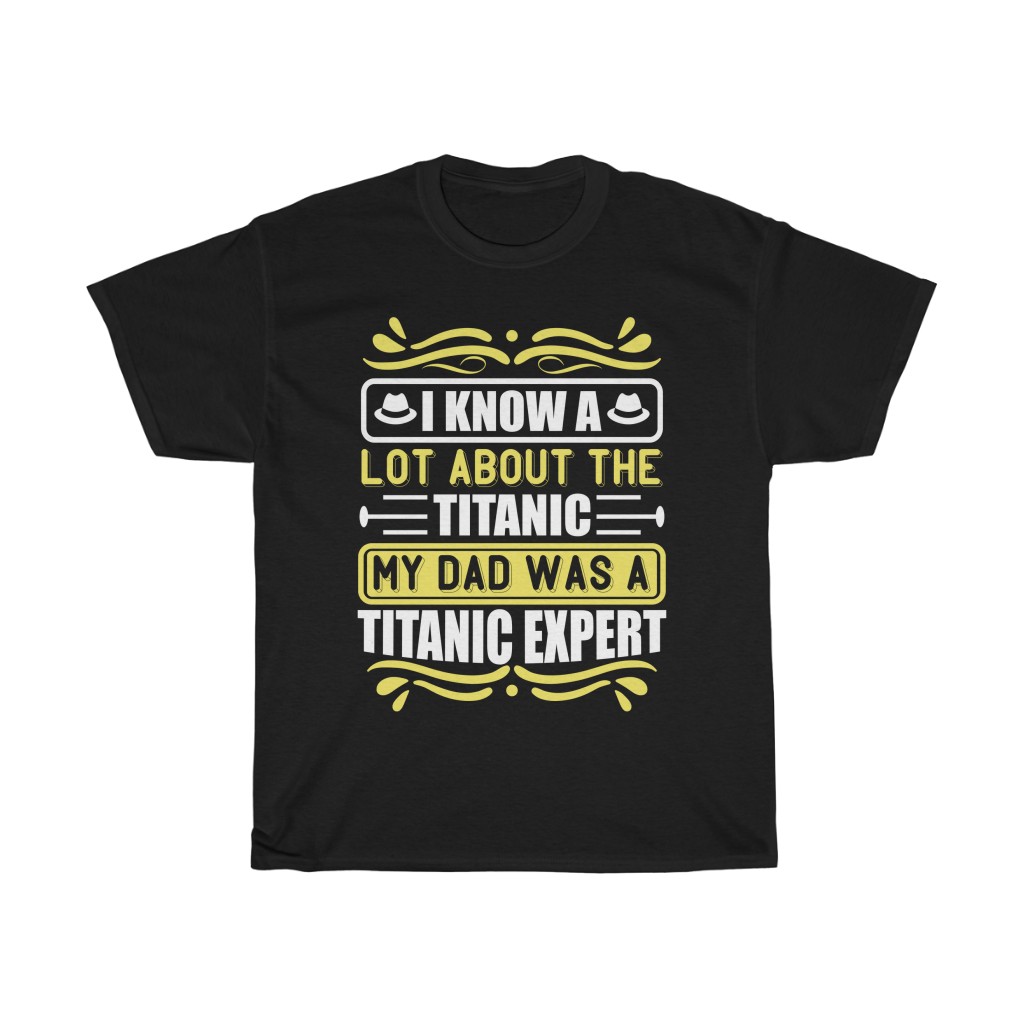 I Know A Lot About The Titanic. My Dad Was A Titanic Expert Shirt Design 4