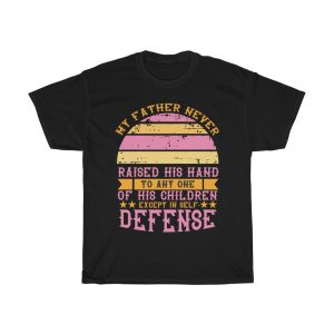 My Father Never Raised His Hand To Any One Of His Children, Except In Self Defense Shirt Design 4