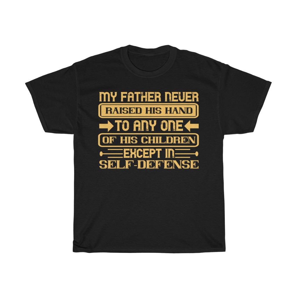 My Father Never Raised His Hand To Any One Of His Children, Except In Self Defense Shirt Design 5