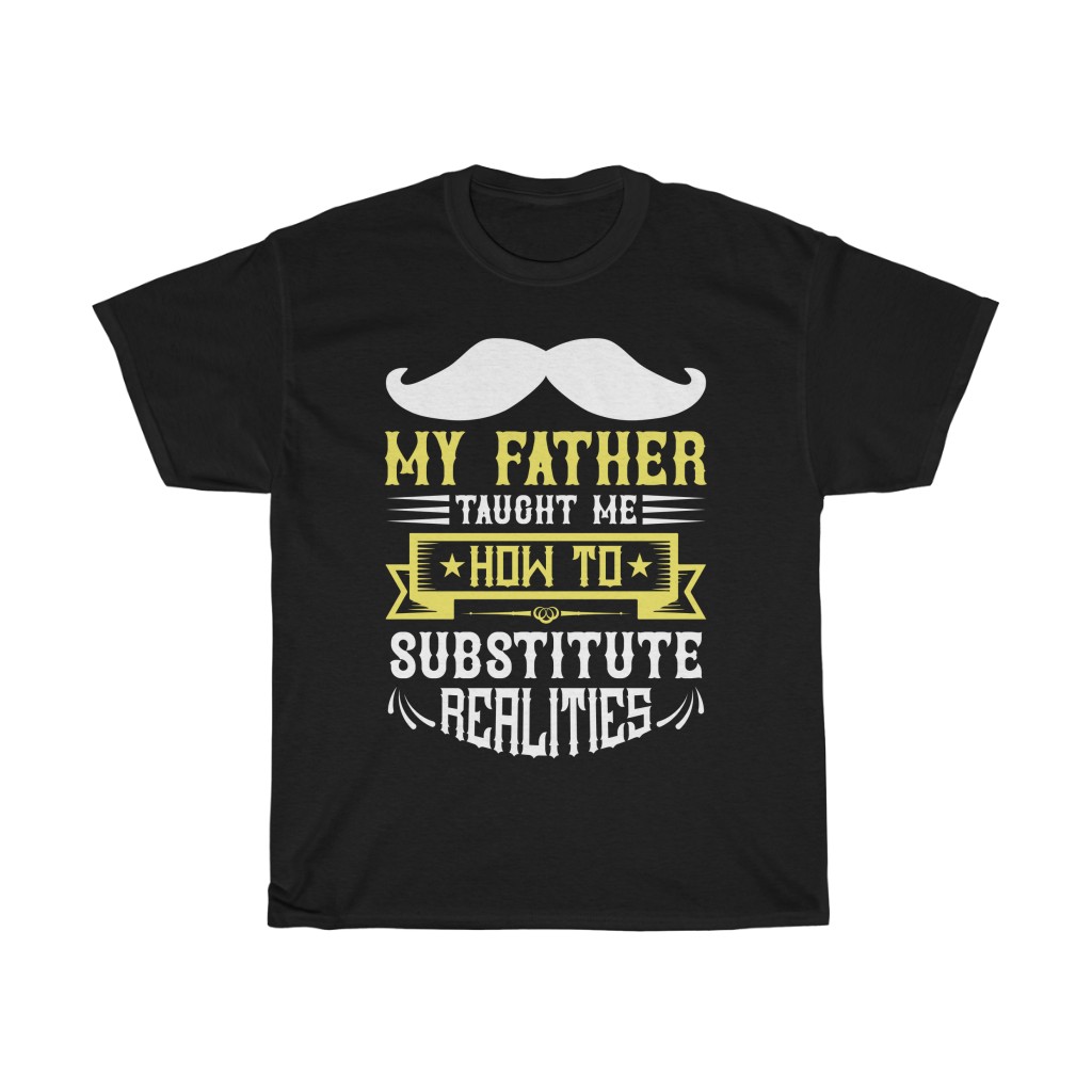 My Father Taught Me How To Substitute Realities Shirt Design 2