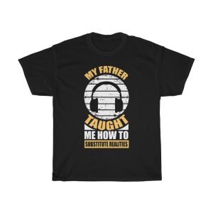 My Father Taught Me How To Substitute Realities Shirt Design 5