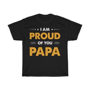 I Am Proud Of You Papa Shirt