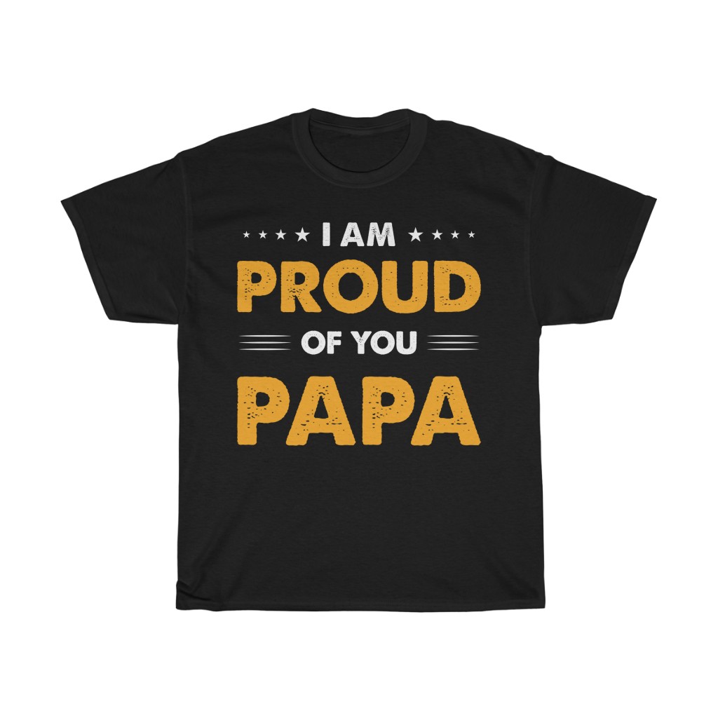 I Am Proud Of You Papa Shirt