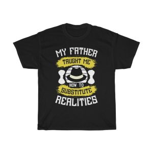 My Father Taught Me How To Substitute Realities Shirt Design 9