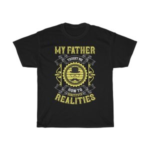 My Father Taught Me How To Substitute Realities Shirt Design 12