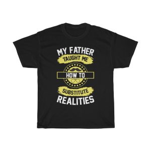 My Father Taught Me How To Substitute Realities Shirt Design 13