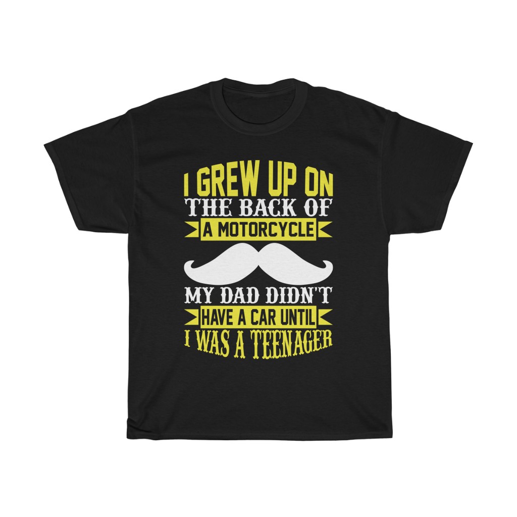 I Grew Up On The Back Of A Motorcycle My Dad Didn’t Have A Car Until I Was A Teenager Shirt Design 3