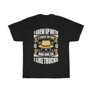 I Grew Up With A Truck. My Dad Had One, So I Like Trucks Shirt Design 1