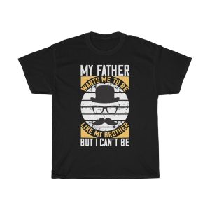 My Father Wants Me To Be Like My Brother, But I Can’t Be Shirt Design 4