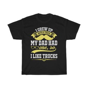 I Grew Up With A Truck. My Dad Had One, So I Like Trucks Shirt Design 6