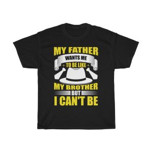 My Father Wants Me To Be Like My Brother, But I Can’t Be Shirt Design 8