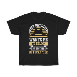 My Father Wants Me To Be Like My Brother, But I Can’t Be Shirt Design 12