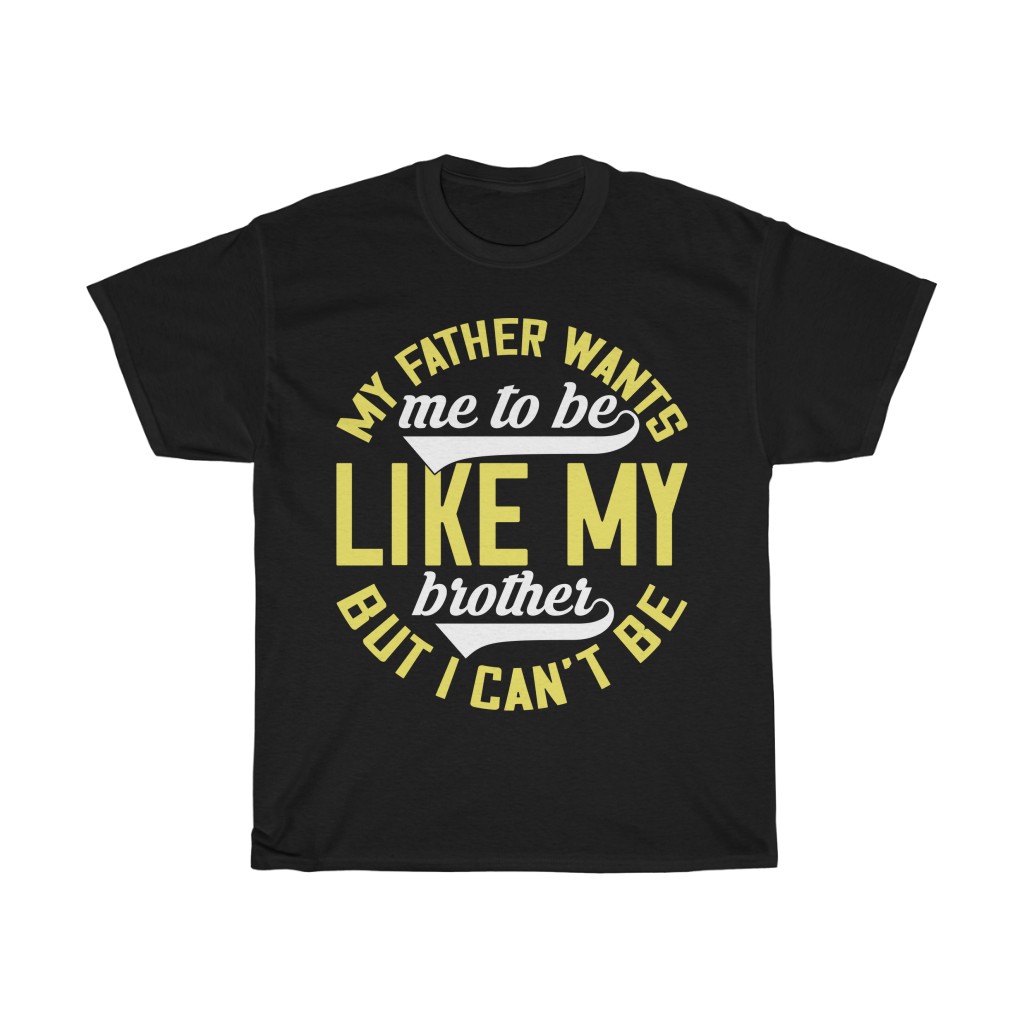 My Father Wants Me To Be Like My Brother, But I Can’t Be Shirt Design 14