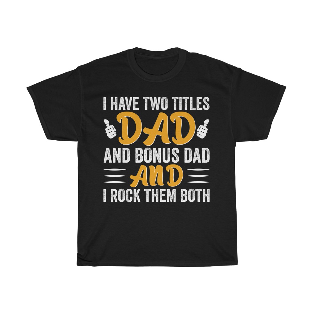 I Have Tow Titles Dad And Bonus Dad And I Rock Them Both Shirt