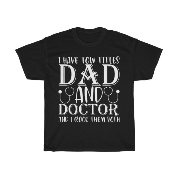 I Have Tow Titles Dad And Doctor And I Rock Them Both Shirt