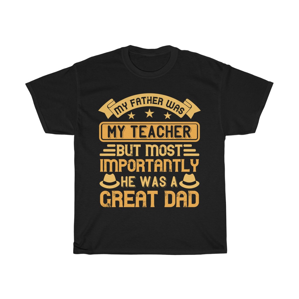 My Father Was My Teacher. But Most Importantly He Was A Great Dad Shirt Design 10