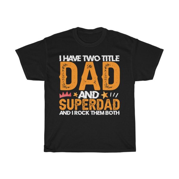 I Have Two Title Dad And Superdad And I Rock Them Both Shirt