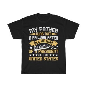 My Father Was Not A Failure. After All, He Was The Father Of A President Of The United States Shirt Design 2