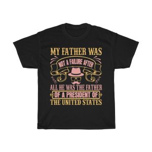 My Father Was Not A Failure. After All, He Was The Father Of A President Of The United States Shirt Design 4